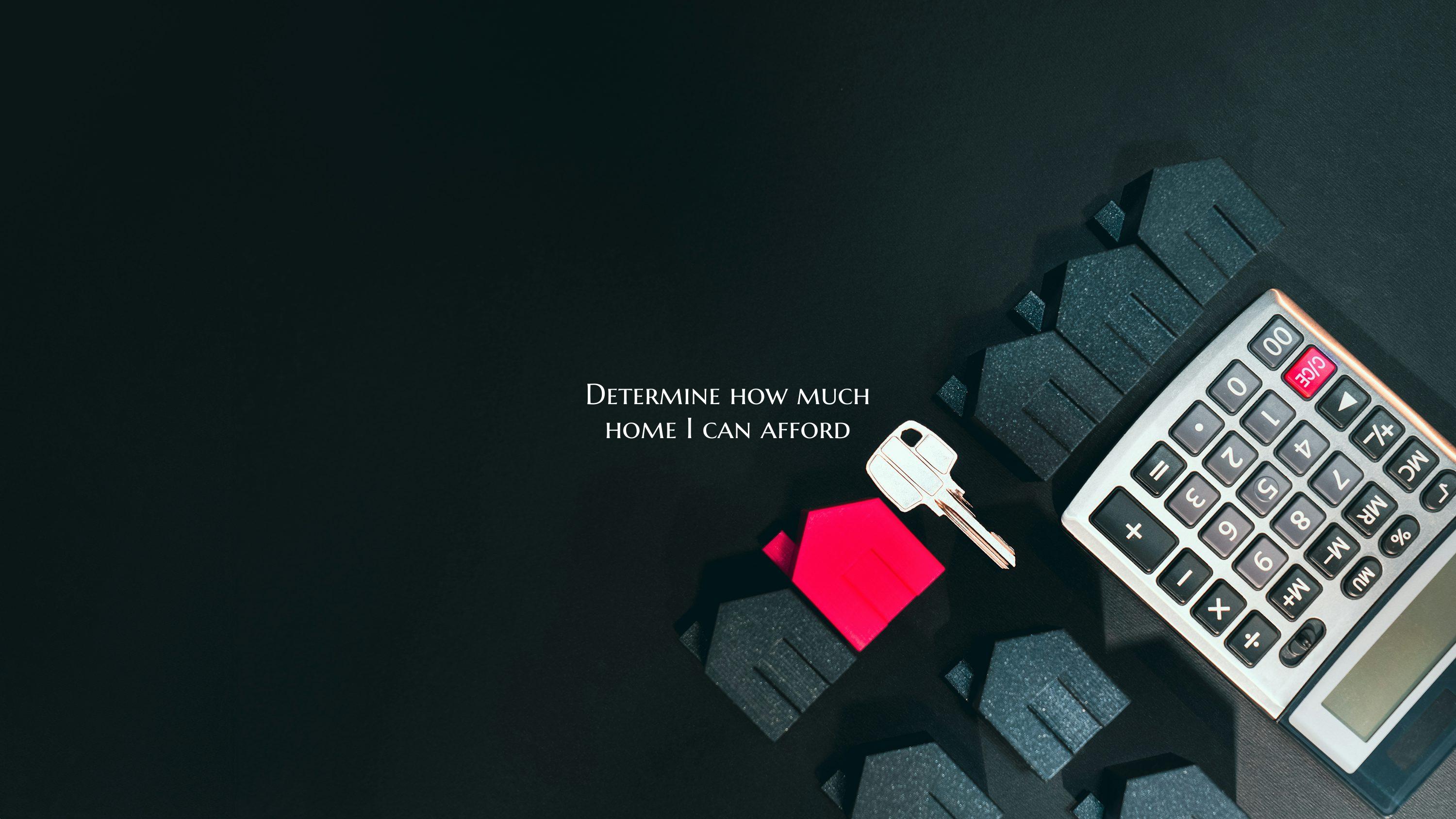 Determine how much home I ca...